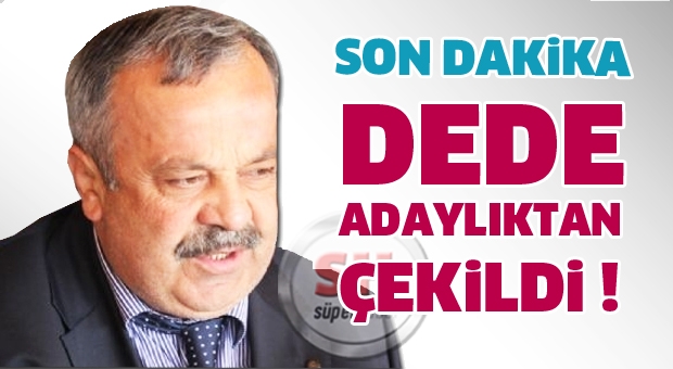 Dede Adaylıktan Vazgeçti