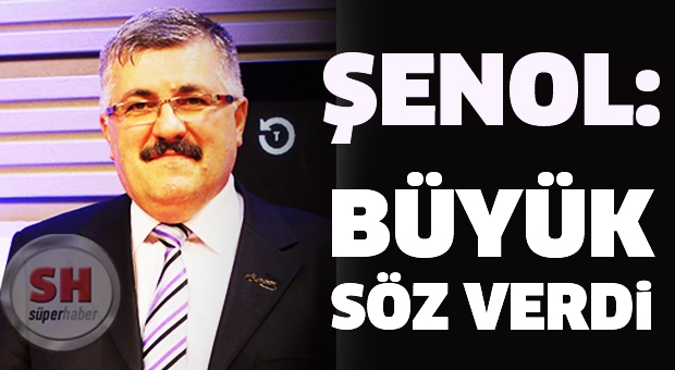 ŞENOL’DAN BÜYÜK SÖZ