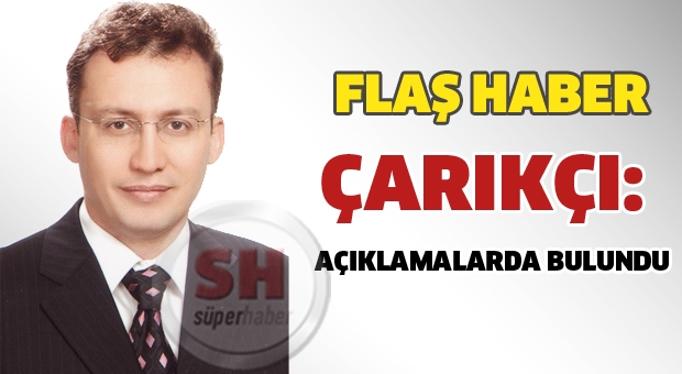 Çarıkçı'dan  flaş açıklamalar