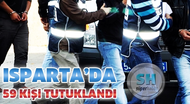 Isparta'da Aranan 59 Kişi Tutuklandı