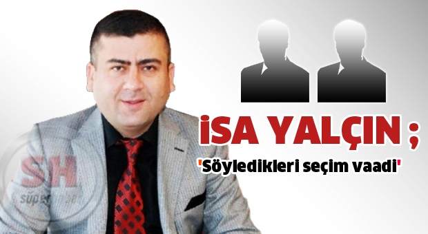 Söyledikler seçim vaadi!