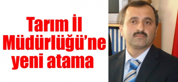 TARIM İL MÜDÜRLÜĞÜ'NE YENİ ATAMA