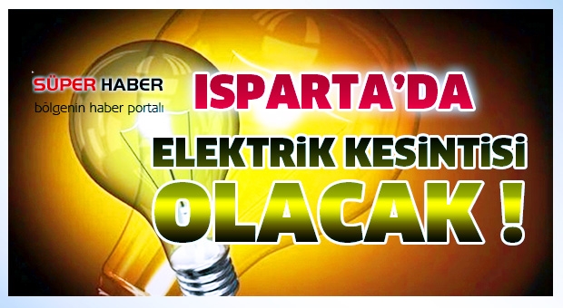 ISPARTA'DA ELEKTRİK KESİNTİLERİ OLACAK !