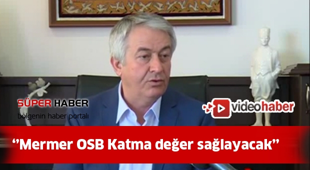 Mermer OSB Isparta'ya büyük katma değer sağlayacak !