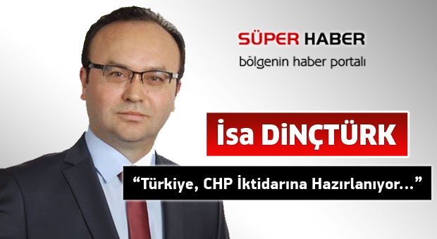 “Türkiye, CHP İktidarına Hazırlanıyor…”