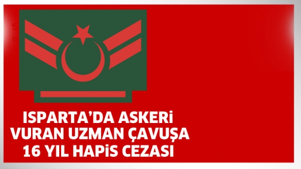 Isparta'da Askeri Vuran Uzman Çavuşa 16 Yıl Hapis