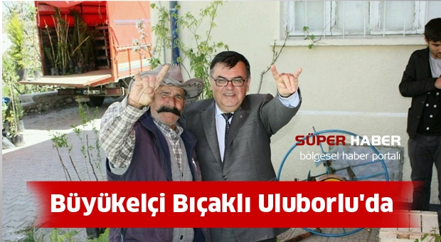 ​Büyükelçi Bıçaklı Uluborlu'da