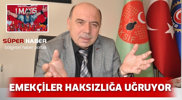 EMEKÇİLER HAKSIZLIĞA UĞRUYOR