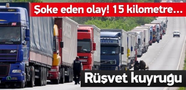 15 kilometrelik rüşvet kuyruğu!