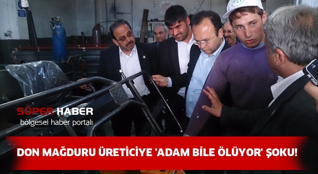 DON MAĞDURU ÜRETİCİYE 'ADAM BİLE ÖLÜYOR' ŞOKU!