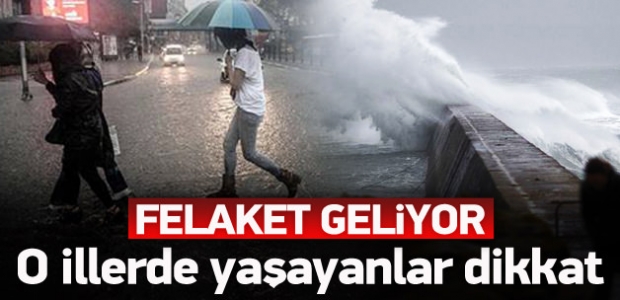 O iki ilimizde yaşayanlar dikkat! Felaket geliyor