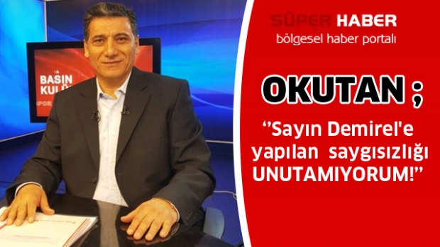 Sayın Demirel'e yapılan saygısızlığı unutamıyorum