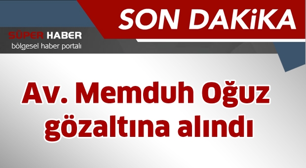 Av. Memduh Oğuz gözaltına alındı