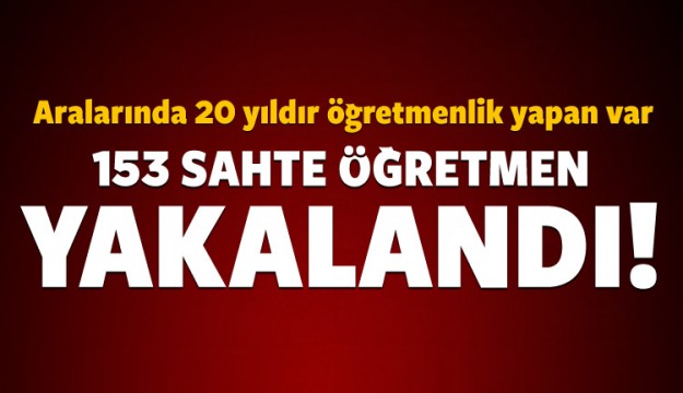 153 sahte öğretmen yakalandı