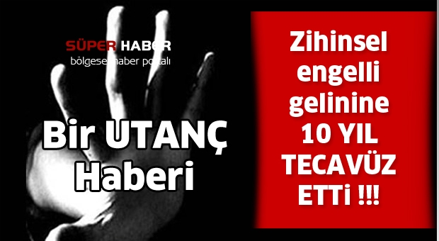 Zihinsel Engelli Gelinine 10 Yıl Tecavüz Edip Erkeklere Pazarlamış!