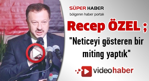 Milletvekili Özel: Neticeyi gösteren bir miting yaptık