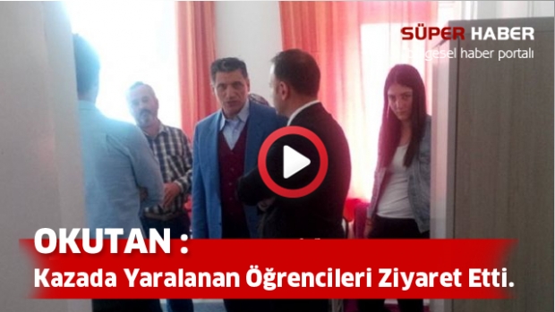 MHP Milletvekili Adayı Okutan, yaralı öğrencileri ziyaret etti