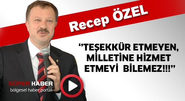 TEŞEKKÜR ETMEYEN, MİLLETİNE HİZMET ETMEYİ BİLEMEZ