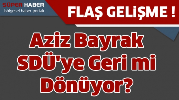 Aziz Bayrak SDÜ'ye Geri mi Dönüyor?