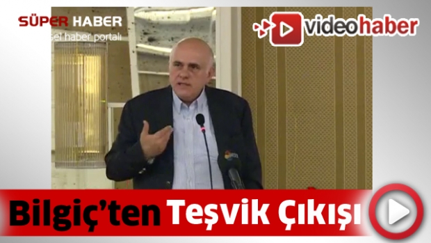 Bilgiç’ten teşvik çıkışı