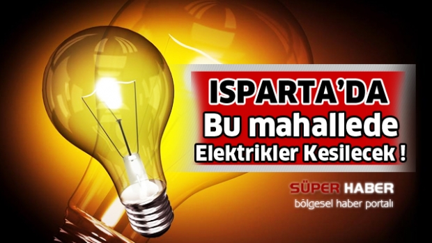 Isparta'da elektirikler bazı mahalle ve sokaklarda kesilecek