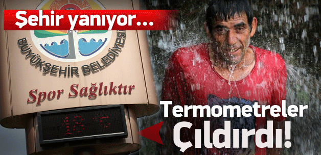 Termometreler çıldırdı! Şehir yanıyor