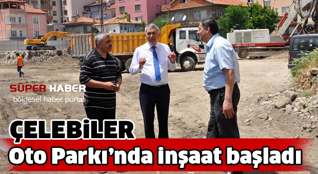 Çelebiler Oto Park'ında inşaat başladı