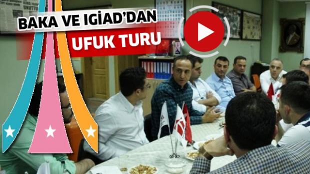 BAKA VE IGİAD’DAN UFUK TURU