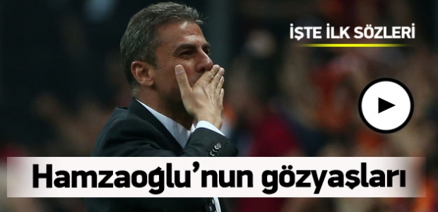 Hamzaoğlu gözyaşarını tutamadı