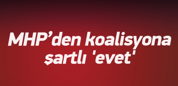 MHP'den koalisyona şartlı 'evet'