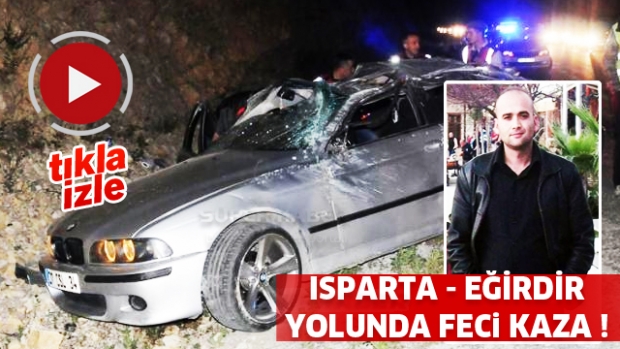 ISPARTA - EĞİRDİR YOLUNDA KORKUNÇ KAZA!