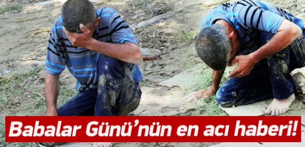 Babalar Günü'nde en acı haberi aldı!
