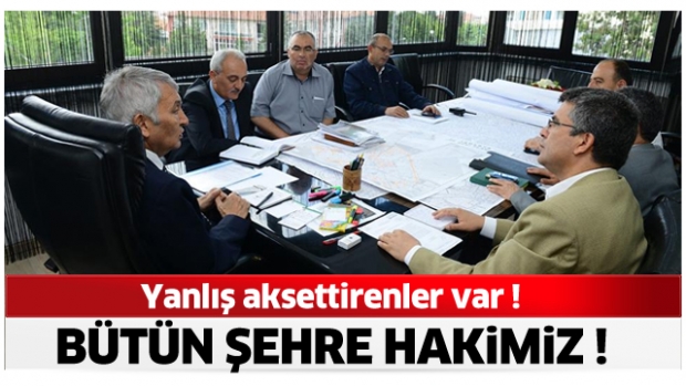 YANLIŞ AKSETTİRENLER VAR, BÜTÜN ŞEHRE HAKİMİZ
