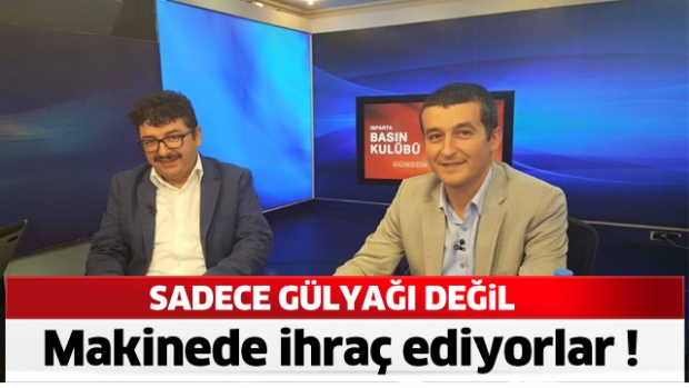 SADECE GÜLYAĞI DEĞİL MAKİNE DE İHRAÇ EDİYORLAR