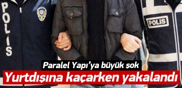 Paralel yapı zanlısı yurtdışına kaçarken yakalandı