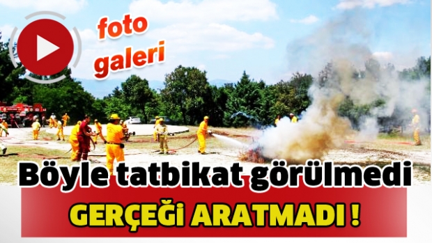 GERÇEĞİ ARATMAYAN TATBİKAT 