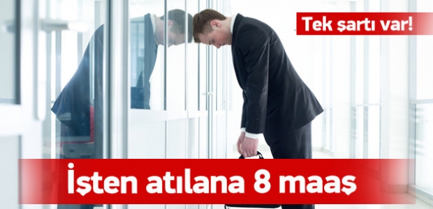 İşten atılana 8 maaş
