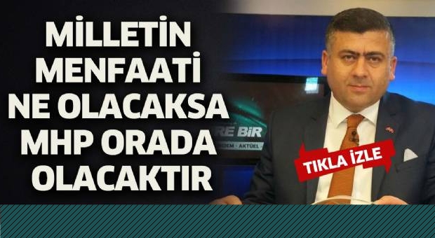 MHP İl Başkanı: Milletin menfaati ne olacaksa MHP orada olacaktır
