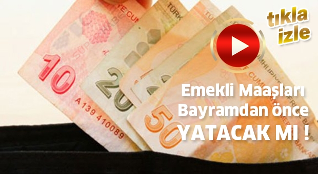 Emekli maaşları bayramdan önce yatacak mı !