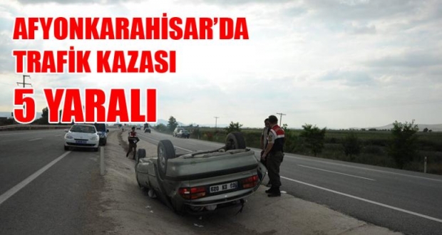 AFYONKARAHİSAR’DA TRAFİK KAZASI: 5 YARALI