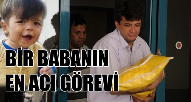 BİR BABANIN EN ACI GÖREVİ