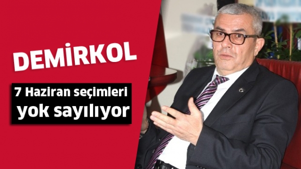 Bir ayın ardından  Demirkol: 7 Haziran seçimleri yok sayılıyor