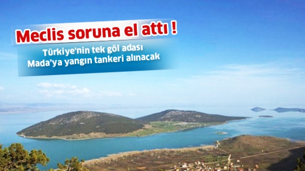 Meclis soruna el attı  Türkiye'nin tek göl adası Mada’ya yangın tankeri alınacak