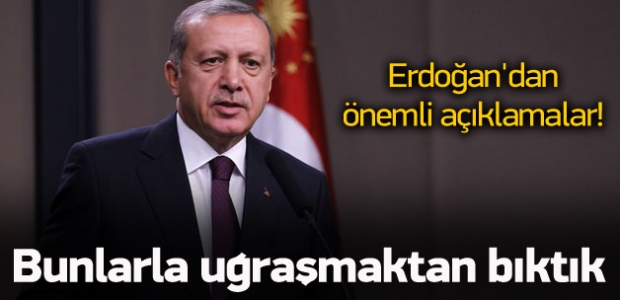 Erdoğan: Artık bunlardan bıktık