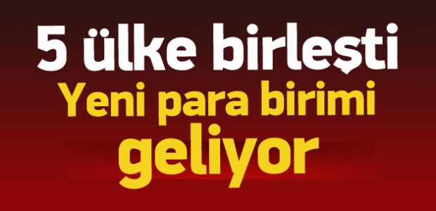 5 ülke birleşti, yeni para birimine geçiyorlar