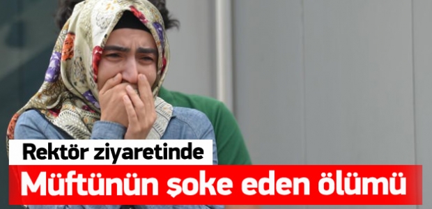 Müftü, rektörü ziyareti sırasında öldü