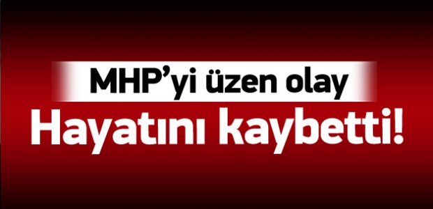 MHP'li yönetici hayatını kaybetti