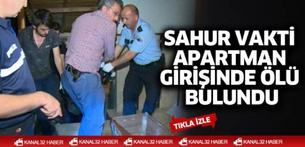 Sahur vakti apartman girişinde ölü bulundu
