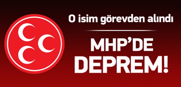 MHP'de o isim görevden alındı!