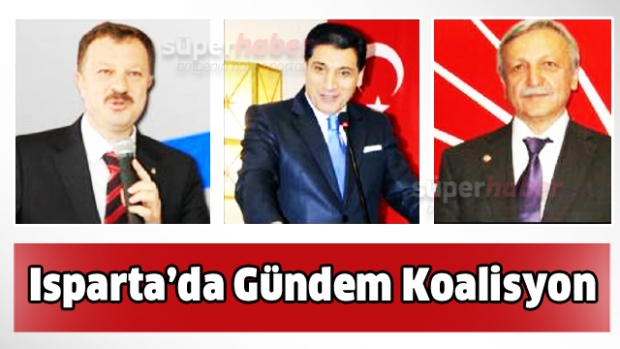 ISPARTA'DA GÜNDEM: KOALİSYON